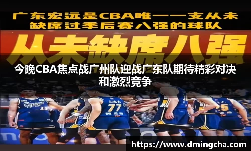 今晚CBA焦点战广州队迎战广东队期待精彩对决和激烈竞争